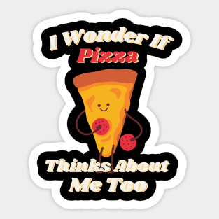 I wonder if pizza thinks about me too Sticker